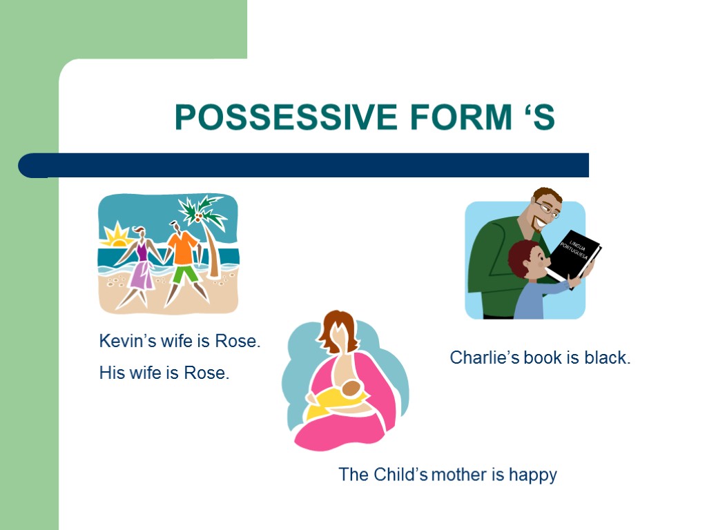 POSSESSIVE FORM ‘S Kevin’s wife is Rose. His wife is Rose. Charlie’s book is